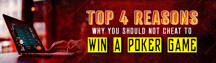 4 Reasons why you should not cheat to win a Poker Game