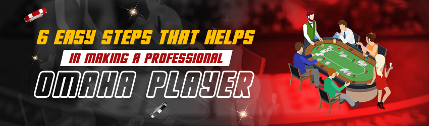 6 Easy Steps That Helps in Making a Professional Omaha Player