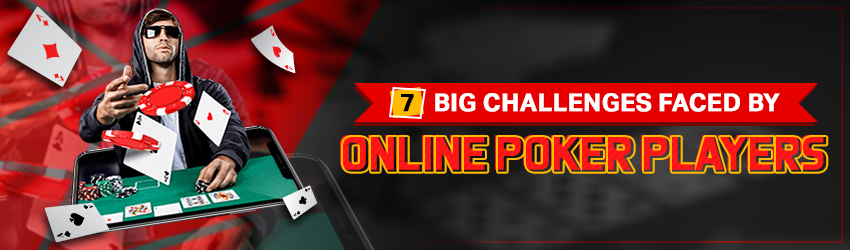 7 Challenges Faced by Online Poker Players