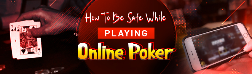 How To Be Safe While Playing Online Poker?