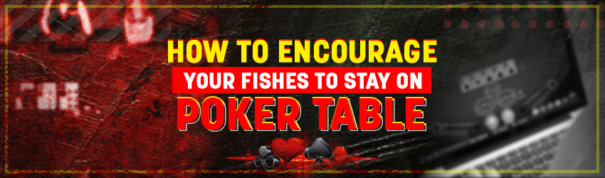How to Stay Your Fishes on Poker Table