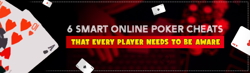 6 Smart Online Poker Cheats That Every Player Needs to be Aware