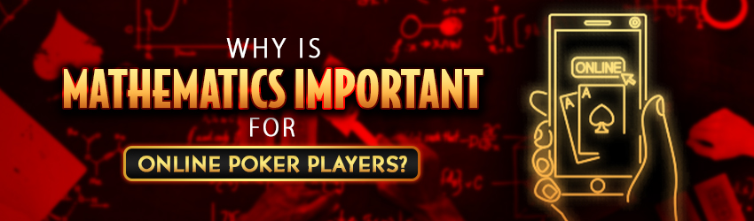 Why is Mathematics Important For Online Poker Players?